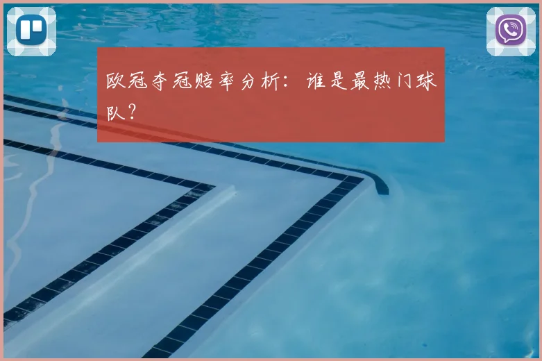 欧冠夺冠赔率分析:谁是最热门球队?