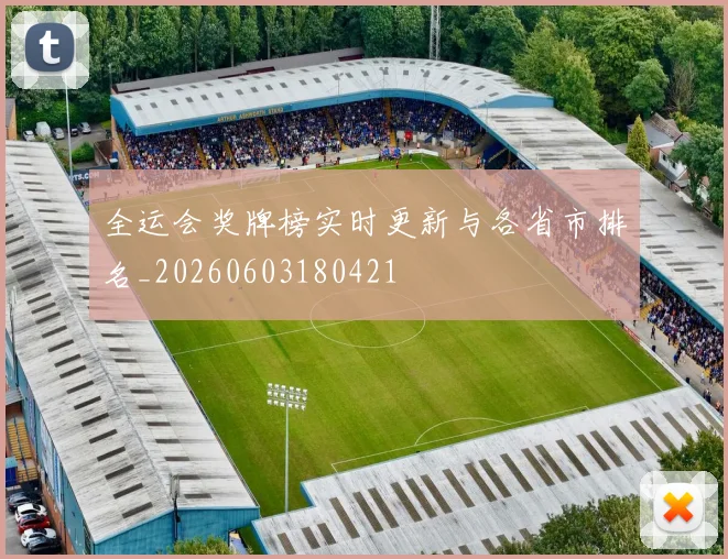全运会奖牌榜实时更新与各省市排名_20260603180421