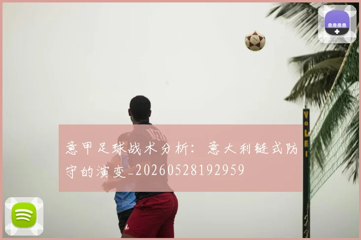 意甲足球战术分析：意大利链式防守的演变_20260528192959